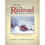 When the Railroad Leaves Town by Schwieterman, Joseph P.; Durbin, Dick, 9780943549989