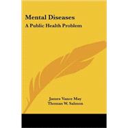 Mental Diseases : A Public Health Problem by May, James Vance; Salmon, Thomas W., M.D. (CON), 9781432509989