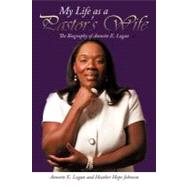 My Life as A Pastor's Wife : The Biography of Annette E. Logan by Logan, Annette E.; Johnson, Heather Hope, 9781463439989