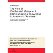 The Role of Deliberate Metaphor in Communicating Knowledge in Academic Discourse by Beger, Anke, 9783631779989