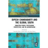 Dipesh Chakrabarty and the Global South by Dube, Saurabh; Seth, Sanjay; Skaria, Ajay, 9780367189990