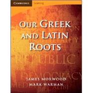 Our Greek and Latin Roots by James Morwood , Mark Warman, 9780521699990