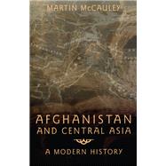 Afghanistan and Central Asia: A Modern History by Mccauley,Martin, 9781138159990