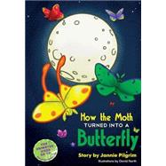 How the Moth Turned into a Butterfly by Pilgrim, Jannie, 9781494879990