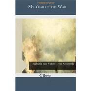 My Year of the War by Palmer, Frederick, 9781505209990