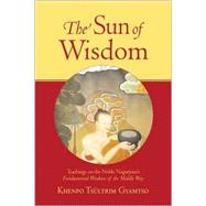 The Sun of Wisdom Teachings on the Noble Nagarjuna's Fundamental Wisdom of the Middle Way (Na-GAR-joo-na) by GYAMTSO, KHENPO TSULTRIM, 9781570629990