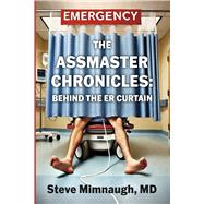 The AssMaster Chronicles Behind The ER Curtain by Mimnaugh MD, Steve, 9798350999990
