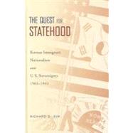The Quest for Statehood Korean Immigrant Nationalism and U.S. Sovereignty, 1905-1945 by Kim, Richard S., 9780195369991