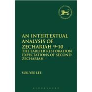 An Intertextual Analysis of Zechariah 9-10 The Earlier Restoration Expectations of Second Zechariah by Lee, Suk Yee, 9780567399991