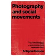 Photography and social movements From the globalisation of the movement (1968) to the movement against globalisation (2001) by Memou, Antigoni, 9780719099991