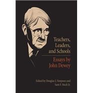 Teachers, Leaders, and Schools: Essays by John Dewey by Dewey, John; Simpson, Douglas J.; Stack, Sam F., Jr., 9780809329991
