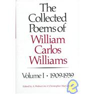 The Collected Poems of William Carlos Williams 1909-1939 by Williams, William Carlos; Litz, A. Walton; MacGowan, Christopher, 9780811209991