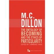 The Ontology of Becoming and the Ethics of Particularity by Dillon, M. C.; Hass, Lawrence, 9780821419991