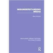 Misunderstanding Media by Winston; Brian, 9781138699991