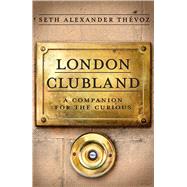 London Clubland The Insider Guide to the Modern World of Private Members' Clubs by Th�voz, Seth Alexander, 9781472149992