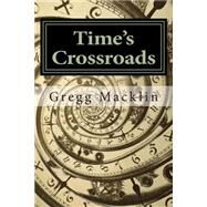 Time's Crossroads by Macklin, Gregg, 9781500619992