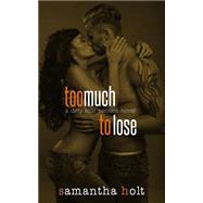 Too Much to Lose by Holt, Samantha, 9781500789992