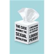 The Case Against the Sexual Revolution by Perry, Louise, 9781509549993