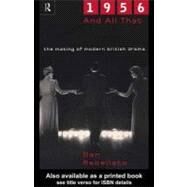 1956 and All That: The Making of Modern British Drama by Rebellato, Dan, 9780203009994