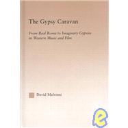 The Gypsy Caravan: From Real Roma to Imaginary Gypsies in Western Music by Malvinni; David Malvinni, 9780415969994