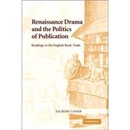 Renaissance Drama and the Politics of Publication: Readings in the English Book Trade by Zachary Lesser, 9780521039994