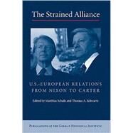 The Strained Alliance: US-European Relations from Nixon to Carter by Matthias Schulz , Thomas A. Schwartz, 9780521899994