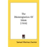 The Disintegration Of Islam by Zwemer, Samuel Marinus, 9780548869994