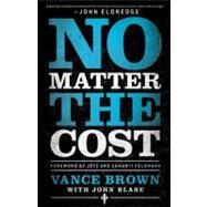 No Matter the Cost : Igniting a Life of Strength and Honor by Brown, Vance; Blase, John (CON); Feldhahn, Jeff; Feldhahn, Shaunti, 9780764209994