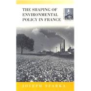 The Shaping of Environmental Policy in France by Szarka, Joseph, 9781571819994