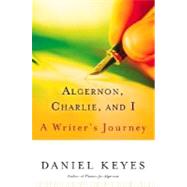 Algernon, Charlie, and I : A Writer's Journey by Keyes, Daniel, 9780156029995