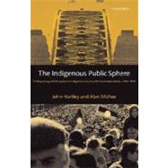 The Indigenous Public Sphere The Reporting and Reception of Aboriginal Issues in the Australian Media by Hartley, John; McKee, Alan, 9780198159995