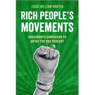 Rich People's Movements Grassroots Campaigns to Untax the One Percent by Martin, Isaac, 9780199389995