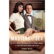 Masters of Sex The Life and Times of William Masters and Virginia Johnson, the Couple Who Taught America How to Love by Maier, Thomas, 9780465079995