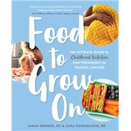 Food to Grow On The Ultimate Guide to Childhood Nutrition--From Pregnancy to Packed Lunches by Remmer, Sarah; Rosenbloom, Cara, 9780525609995