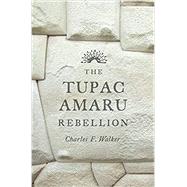 The Tupac Amaru Rebellion by Walker, Charles F., 9780674659995