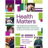 Health Matters: The Exercise and Nutrition, and Health Education Curriculum for People with Developmental Disabilities (Book with CD-ROM) by Marks, Beth, RN, Ph.D., 9781557669995