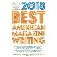 The Best American Magazine Writing 2018 by The American Society of Magazine Editors; Holt, Sid, 9780231189996