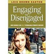 Engaging the Disengaged : How Schools Can Help Struggling Students Succeed by Lois Brown Easton, 9781412949996