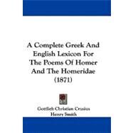 A Complete Greek and English Lexicon for the Poems of Homer and the Homeridae by Crusius, Gottlieb Christian; Smith, Henry; Arnold, Thomas Kerchever, 9781437489996