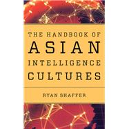 The Handbook of Asian Intelligence Cultures by Shaffer, Ryan, 9781538159996
