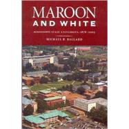Maroon and White : Mississippi State University, 1878-2003 by Ballard, Michael B., 9781578069996