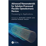 Advanced Nanomaterials for Solution-Processed Flexible Optoelectronic Devices by Manjeet Singh, 9781032779997