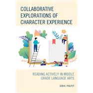 Collaborative Explorations of Character Experience Reading Actively in Middle Grade Language Arts by Philpot, Don K., 9781475859997