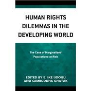 Human Rights Dilemmas in the Developing World The Case of Marginalized Populations at Risk by Udogu, E. Ike; Ghatak, Sambuddha; Davila-Villers, David R.; Thompson, Onah P.; Udogu, E. Ike; Ghatak, Sambuddha, 9781498559997