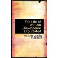 The Life of William Shakespeare Expurgated by Stoddard, William Leavitt, 9780554529998
