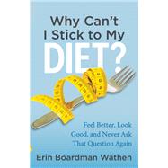 Why Can't I Stick to My Diet? by Wathen, Erin Broadman, 9781683509998