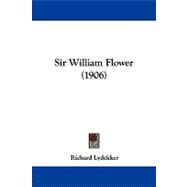 Sir William Flower by Lydekker, Richard, 9781104339999