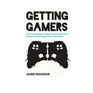 Getting Gamers The Psychology of Video Games and Their Impact on the People who Play Them by Madigan, Jamie, 9781442239999