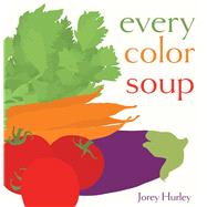 Every Color Soup by Hurley, Jorey; Hurley, Jorey, 9781481469999