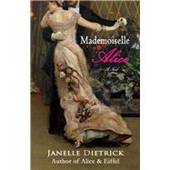 Mademoiselle Alice A Novel by Dietrick, Janelle, 9781543909999